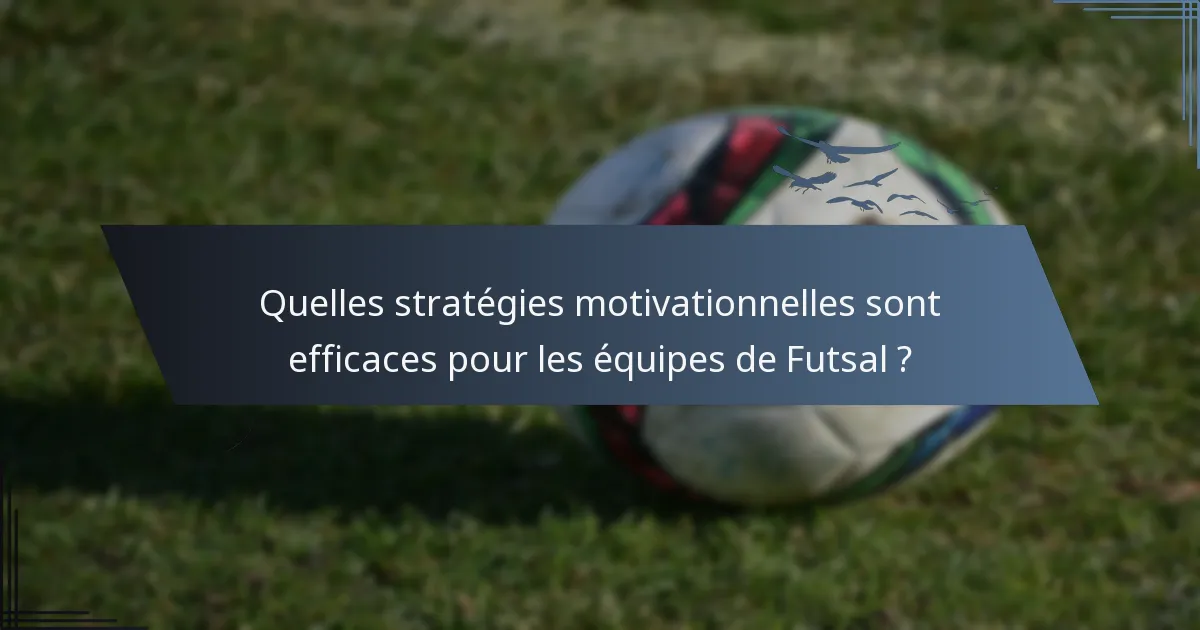 Quelles stratégies motivationnelles sont efficaces pour les équipes de Futsal ?