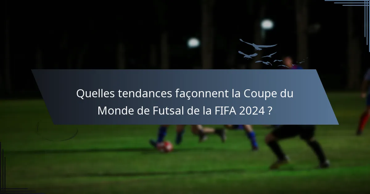 Quelles tendances façonnent la Coupe du Monde de Futsal de la FIFA 2024 ?