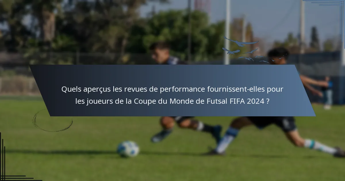 Quels aperçus les revues de performance fournissent-elles pour les joueurs de la Coupe du Monde de Futsal FIFA 2024 ?