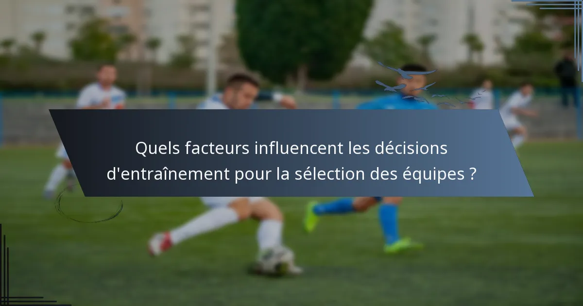 Quels facteurs influencent les décisions d'entraînement pour la sélection des équipes ?