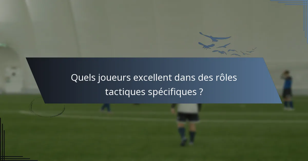 Quels joueurs excellent dans des rôles tactiques spécifiques ?