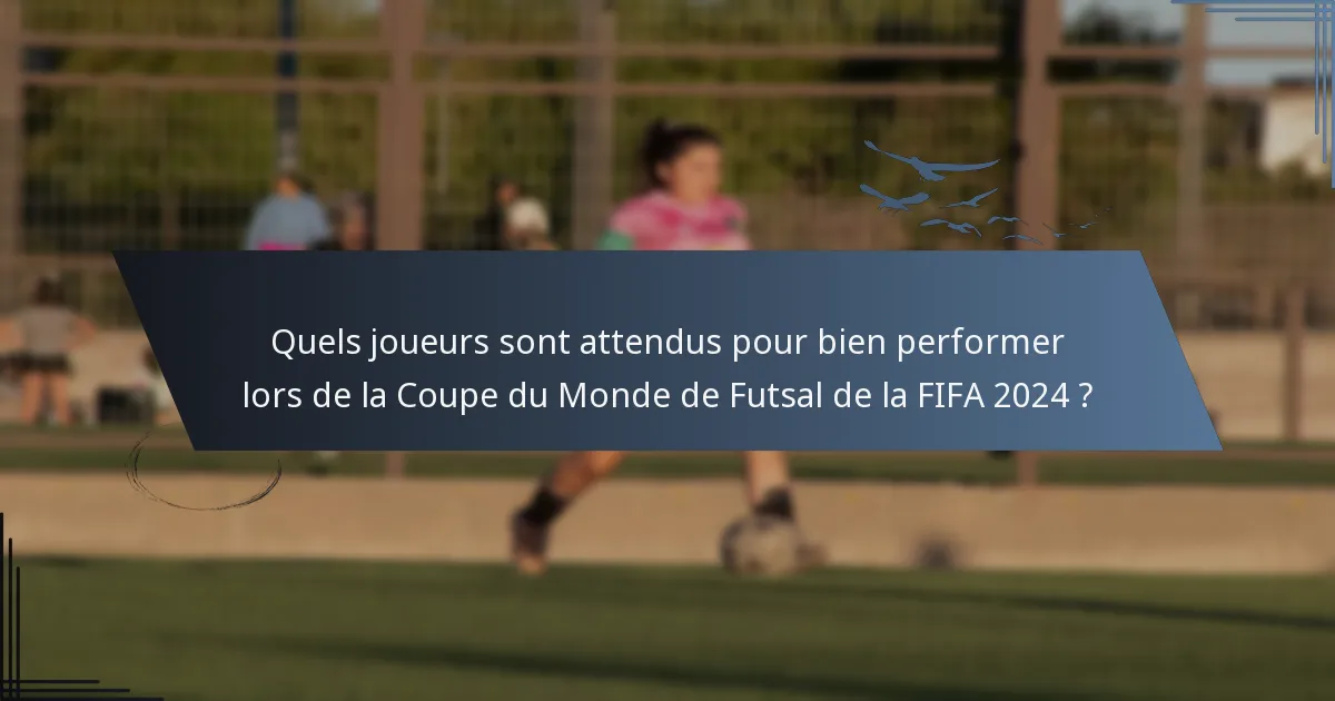 Quels joueurs sont attendus pour bien performer lors de la Coupe du Monde de Futsal de la FIFA 2024 ?