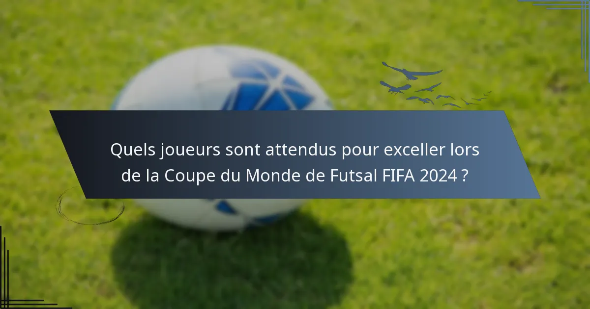 Quels joueurs sont attendus pour exceller lors de la Coupe du Monde de Futsal FIFA 2024 ?