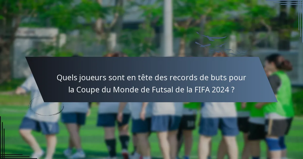 Quels joueurs sont en tête des records de buts pour la Coupe du Monde de Futsal de la FIFA 2024 ?