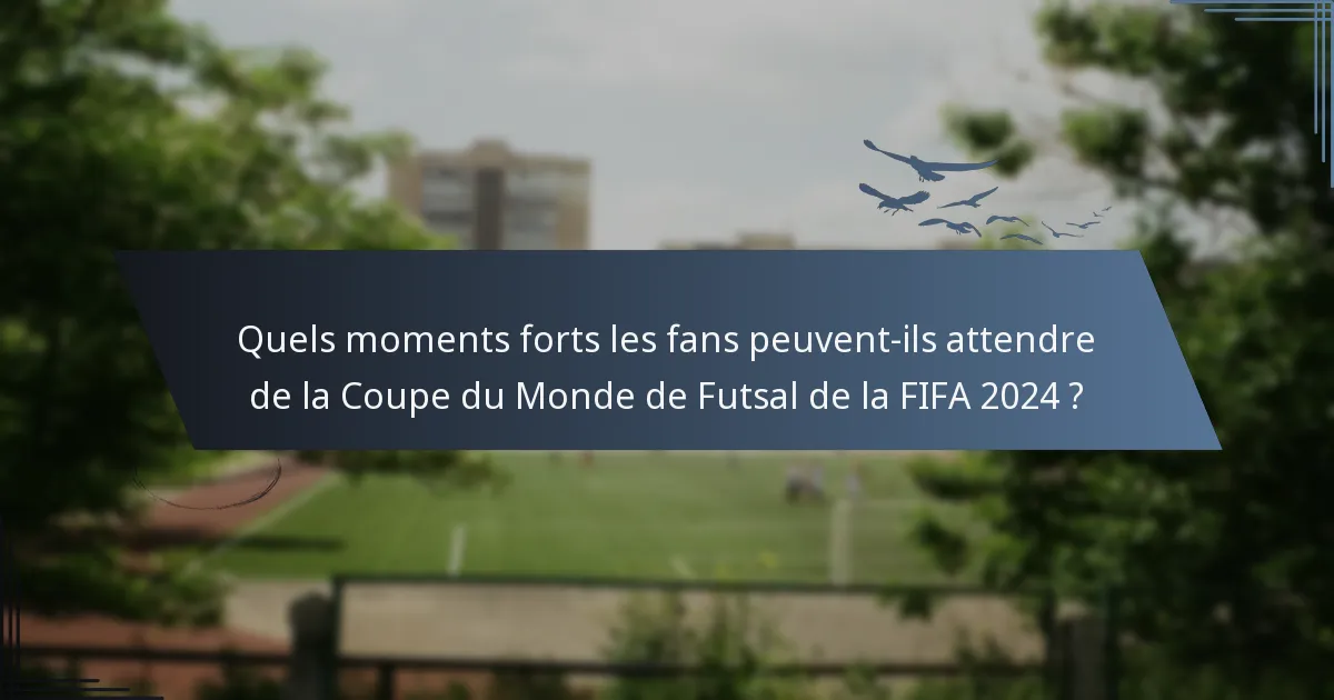 Quels moments forts les fans peuvent-ils attendre de la Coupe du Monde de Futsal de la FIFA 2024 ?