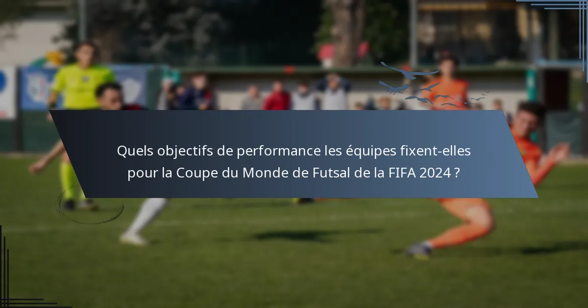 Quels objectifs de performance les équipes fixent-elles pour la Coupe du Monde de Futsal de la FIFA 2024 ?