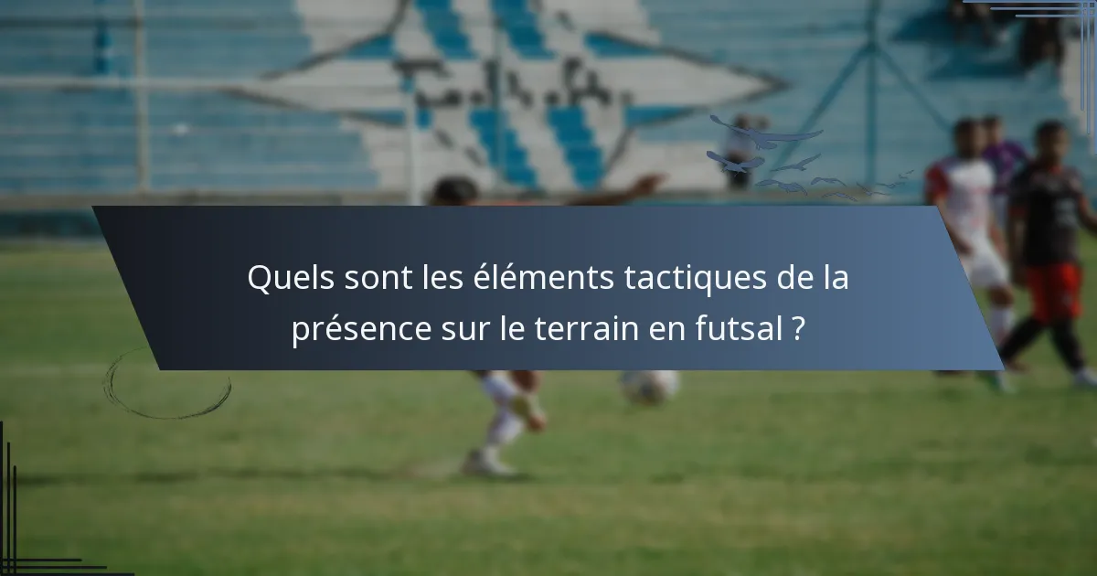 Quels sont les éléments tactiques de la présence sur le terrain en futsal ?