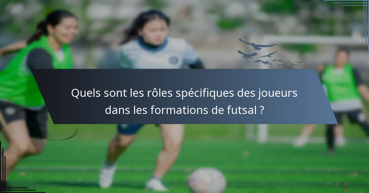 Quels sont les rôles spécifiques des joueurs dans les formations de futsal ?