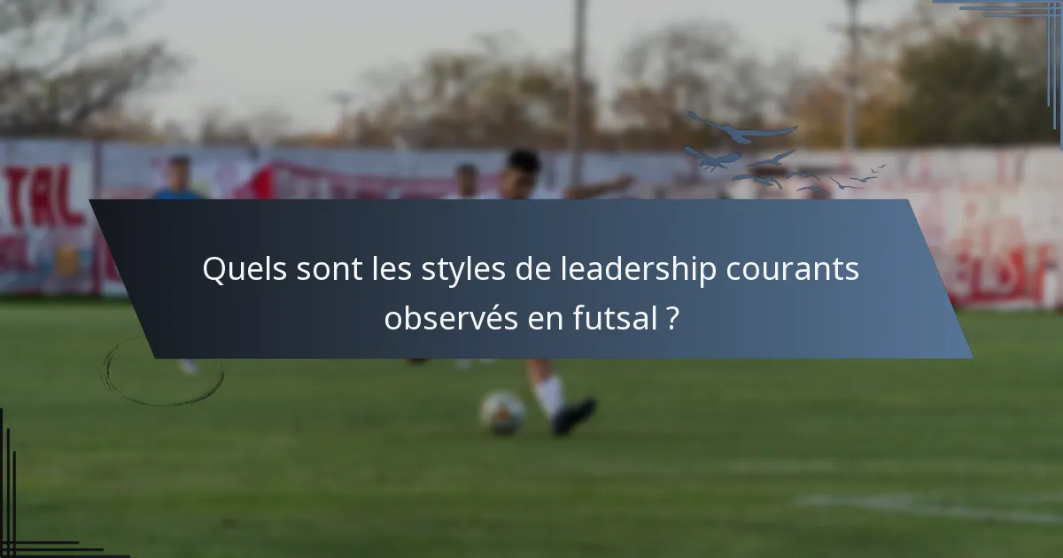 Quels sont les styles de leadership courants observés en futsal ?